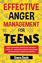 Effective Anger Management for Teens: Handle Frustration, Stop The Rage, And Build A Happier Life - Navigate The Storms Of Adolescence With ... Confidence, Success and Independence)