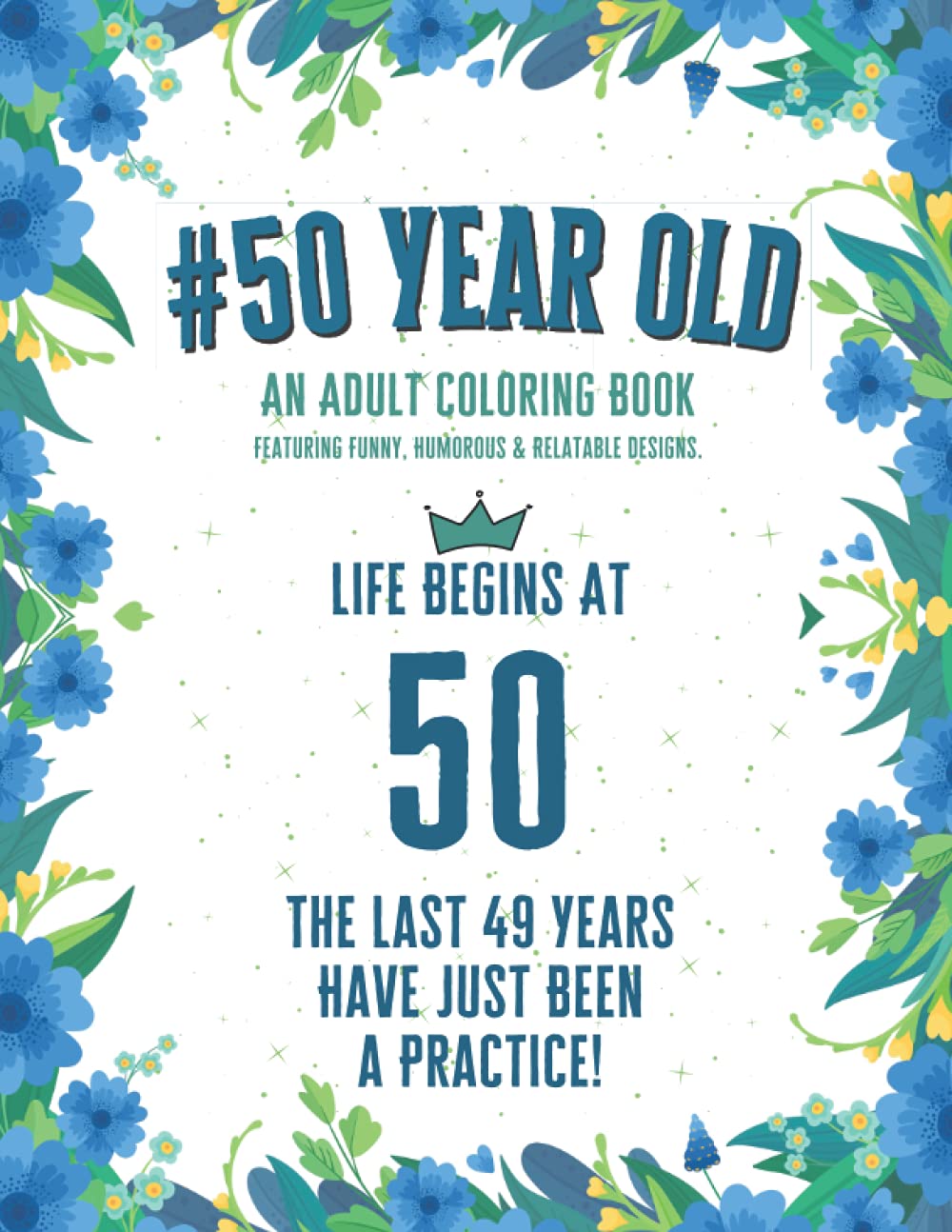 50 Year Old Coloring Book: Funny 50th Birthday Gift Adult Coloring Book With Snarky, Humorous & Stress Relieving Designs for 50-year-old Birthday