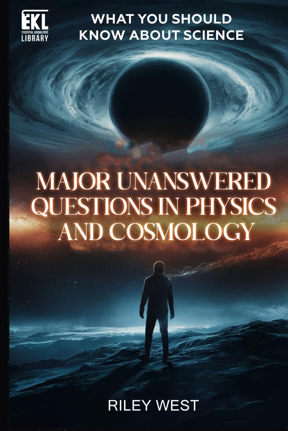 What You Should Know About Science: Major Unanswered Questions in Physics and Cosmology (Essential Knowledge Library)