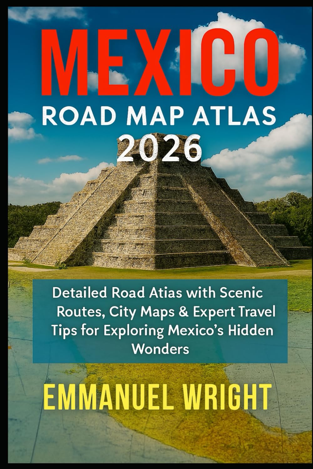 MEXICO ROAD MAP ATLAS 2026: DETAILED ROAD ATLAS WITH SCENIC ROUTES, CITY MAPS & EXPERT TRAVEL TIPS FOR EXPLORING MEXICO'S HIDDEN WONDERS      Paperback – Large Print, December 17, 2025
