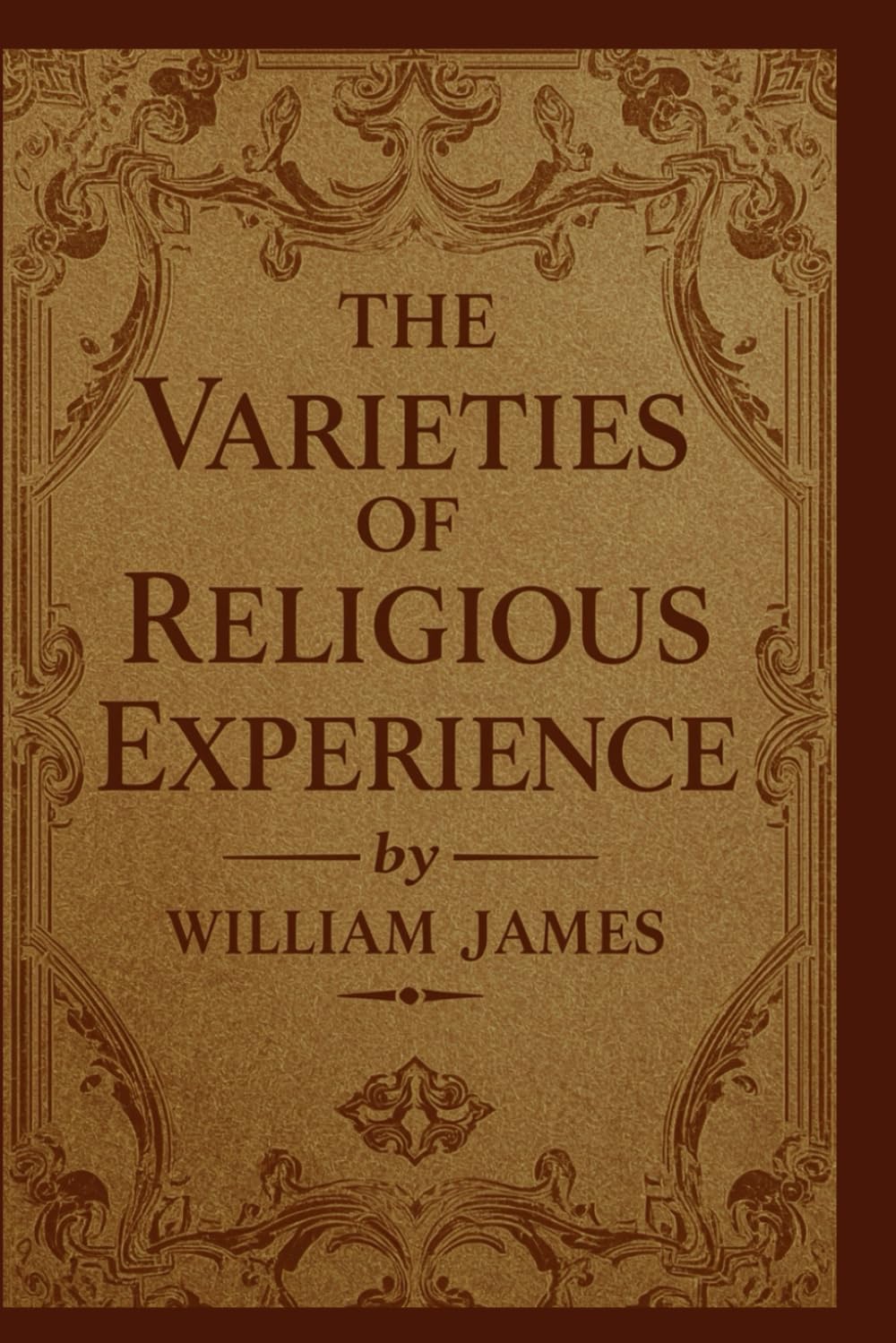 The Varieties of Religious Experience: A Psychological Study of Faith, Emotion, and Human Experience