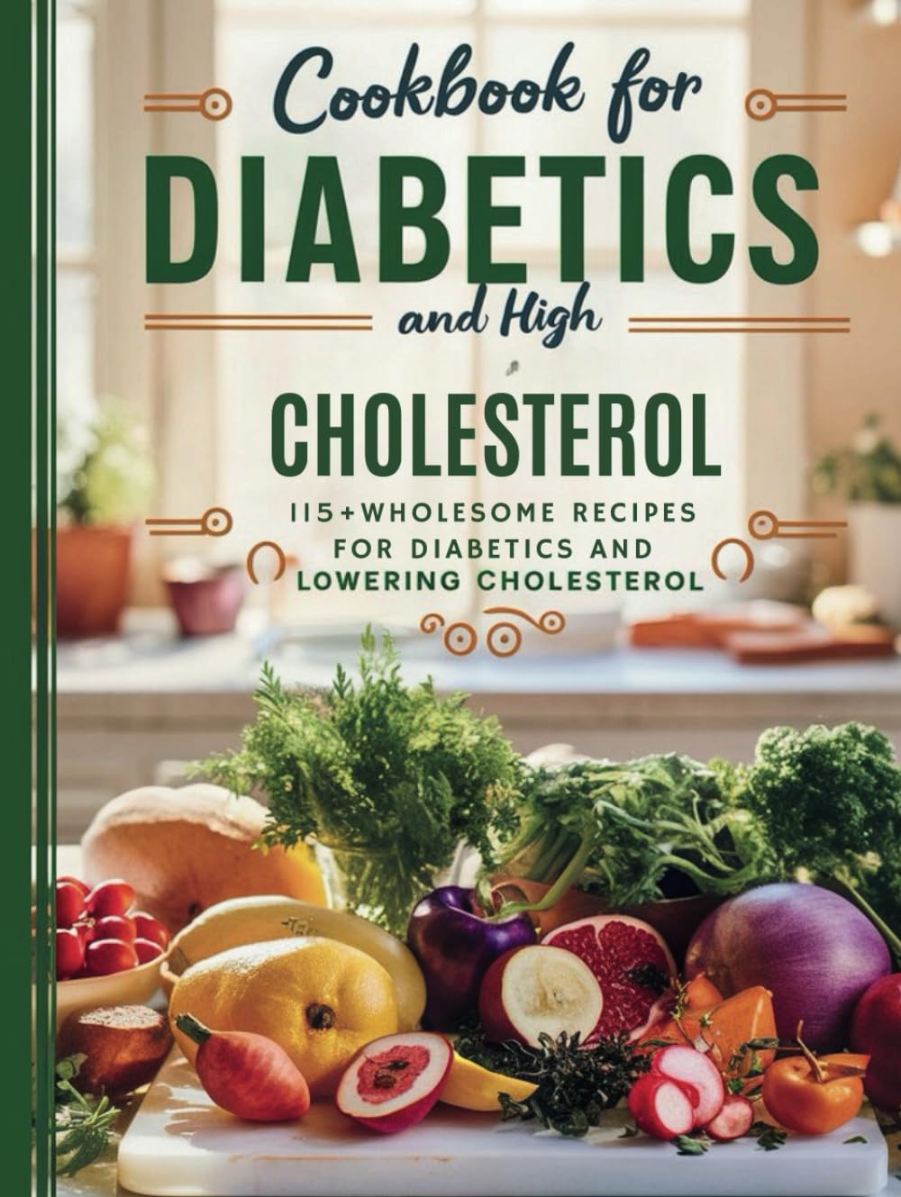 Cookbook For Diabetics and High Cholesterol : 115+ Wholesome Recipes for Diabetics and Lowering Cholesterol