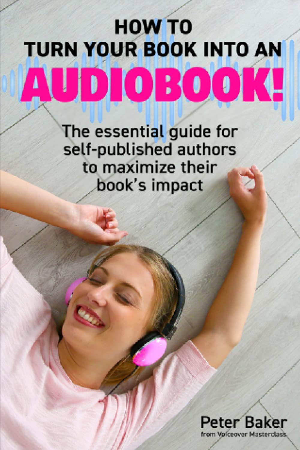 How to turn your book into an Audiobook!: The essential guide for self-published authors to maximise their book's impact