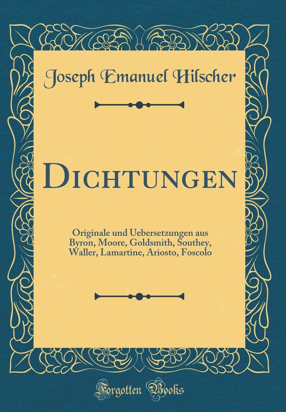 Dichtungen: Originale und Uebersetzungen aus Byron, Moore, Goldsmith, Southey, Waller, Lamartine, Ariosto, Foscolo (Classic Reprint)