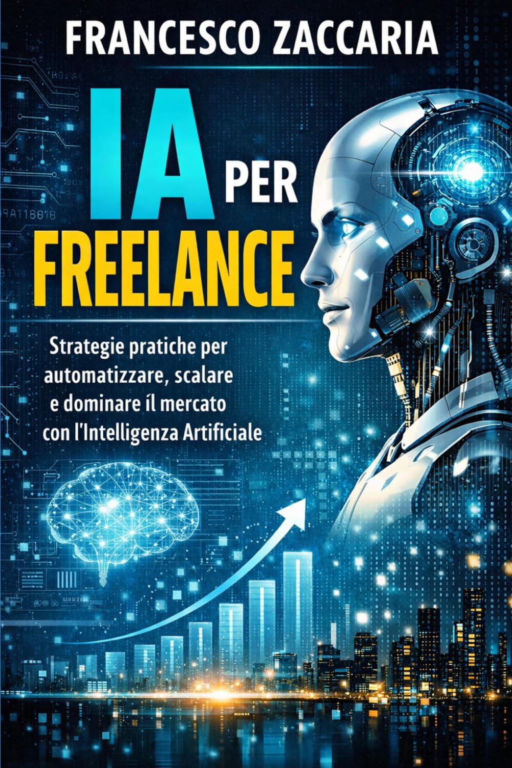 IA per freelance: Strategie automatiche per automatizzare , scalare e dominare il mercato con l'intelligenza artificiale