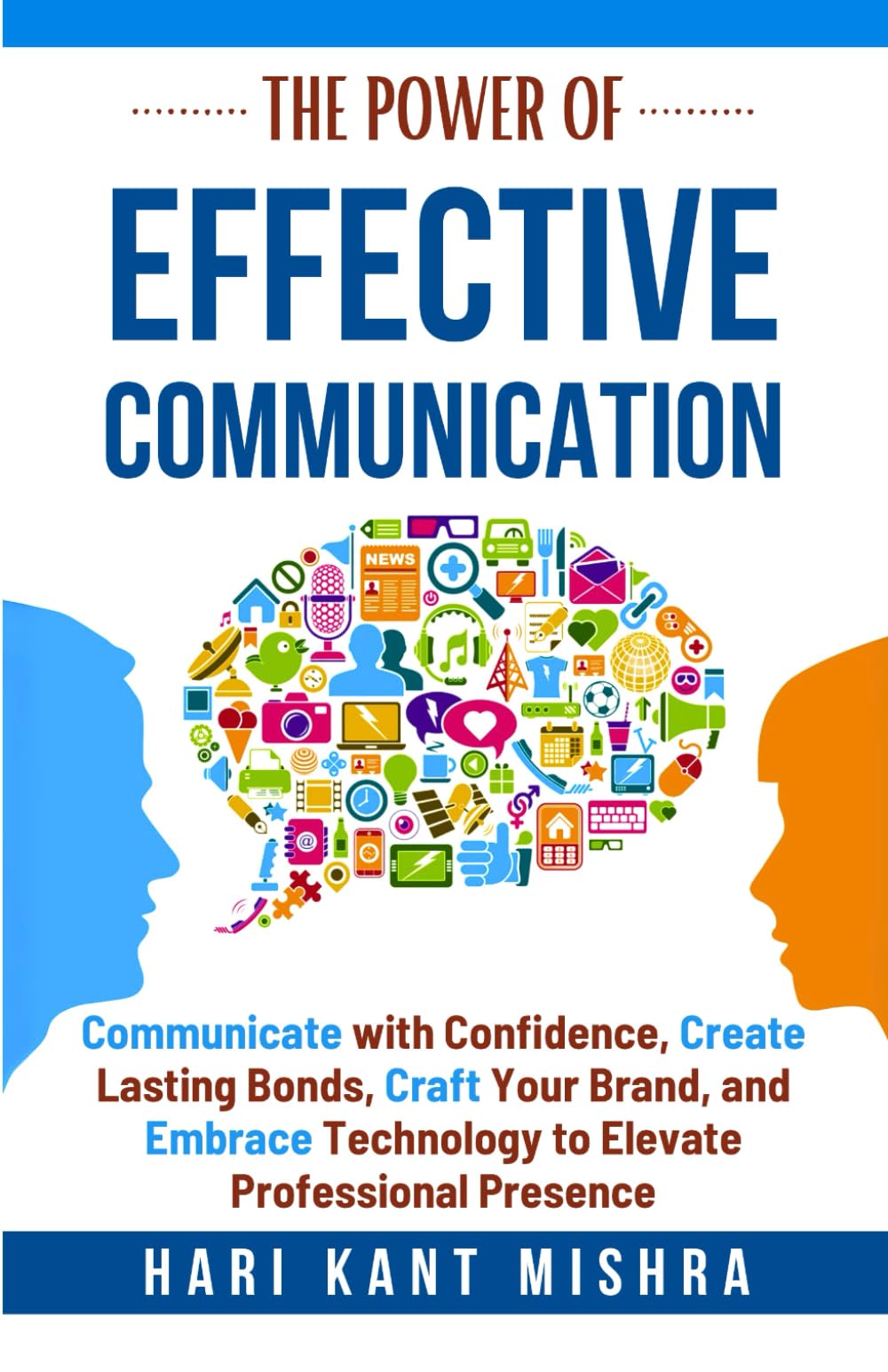 The Power of Effective Communication: Communicate with Confidence, Create Lasting Bonds, Craft Your Brand, and Embrace Technology to enhance Professional Presence: 4 (Mastering Career Excellence)