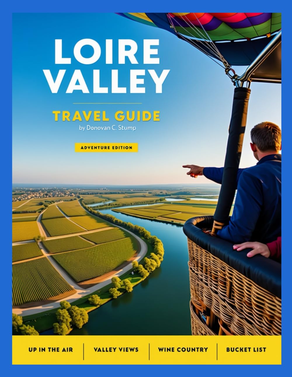 Loire Valley Travel Guide 2026/2027 (Full-Color): A Comprehensive Guide to Châteaux, Vineyards, Gardens, and Hidden Gems in the Heart of France's Most Enchanting Region