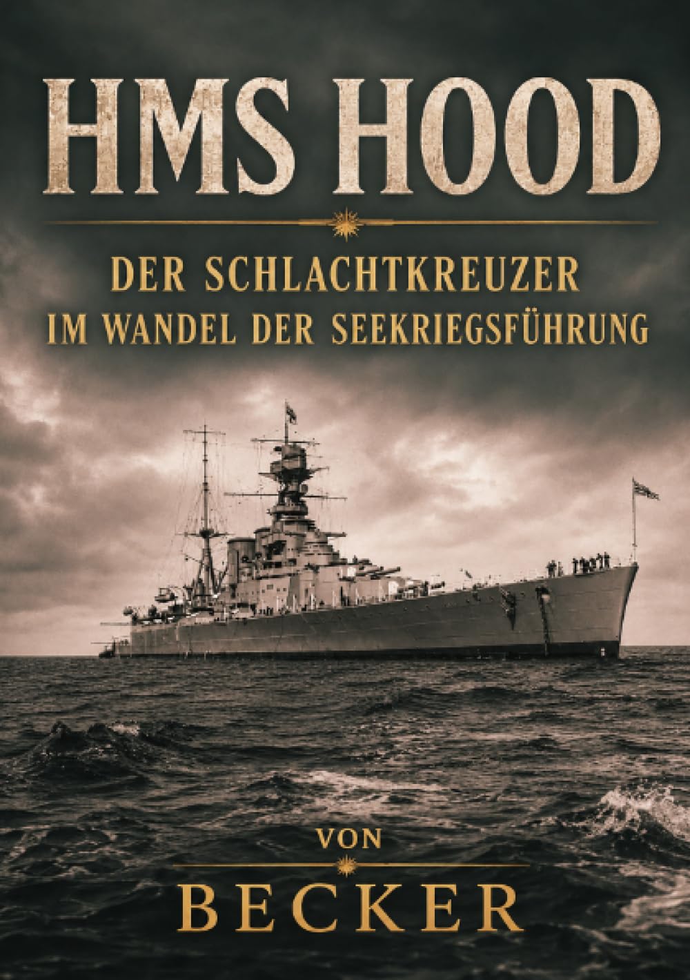 HMS Hood I Der Schlachtkreuzer im Wandel der Seekriegsführung: Die HMS Hood zwischen Mythos und Realität