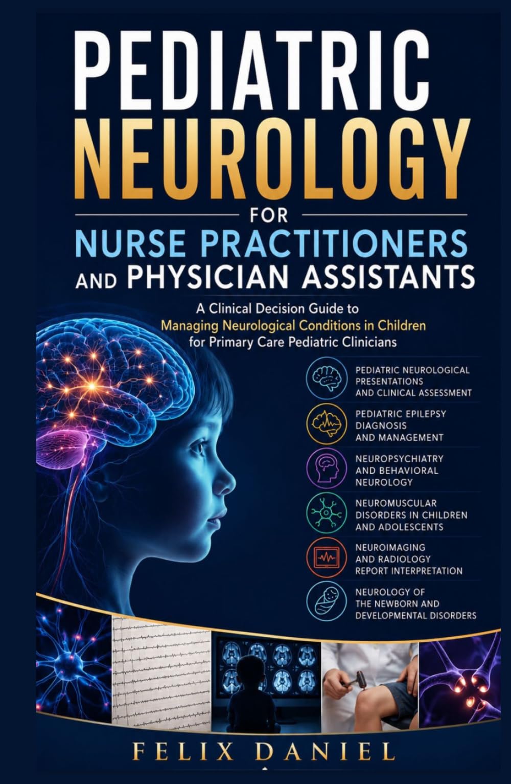 Pediatric Neurology for Nurse Practitioners and Physician Assistants: A Clinical Decision Guide to Managing Neurological Conditions in Children for Primary Care Pediatric Clinicians