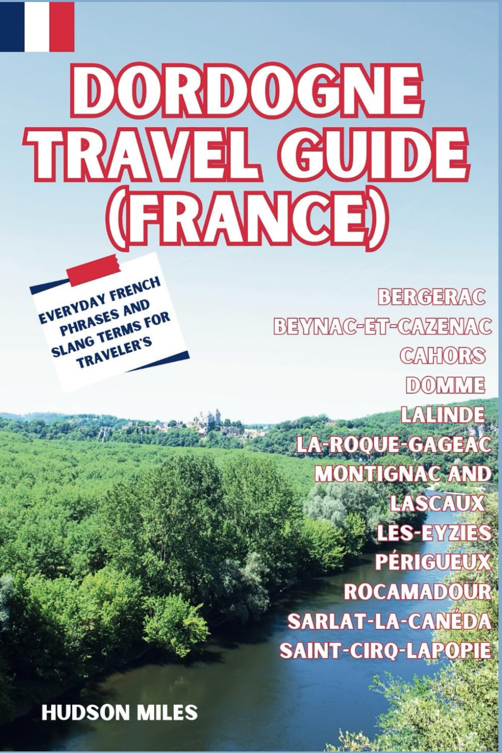 Dordogne Travel guide (France): Bergerac, Beynac-et-Cazenac, Cahors, Domme, Lalinde, La-Roque-Gageac, Montignac and Lascaux, Les-Eyzies, Périgueux, ... (Budget-Friendly Cities in Europe)