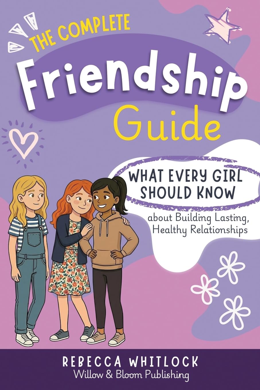 The Complete Friendship Guide: What Every Girl Should Know about Building Lasting Healthy Relationships: 4 (Know your body & mind)
