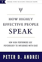 How Highly Effective People Speak: How High Performers Use Psychology to Influence With Ease (Speak for Success Book 1)