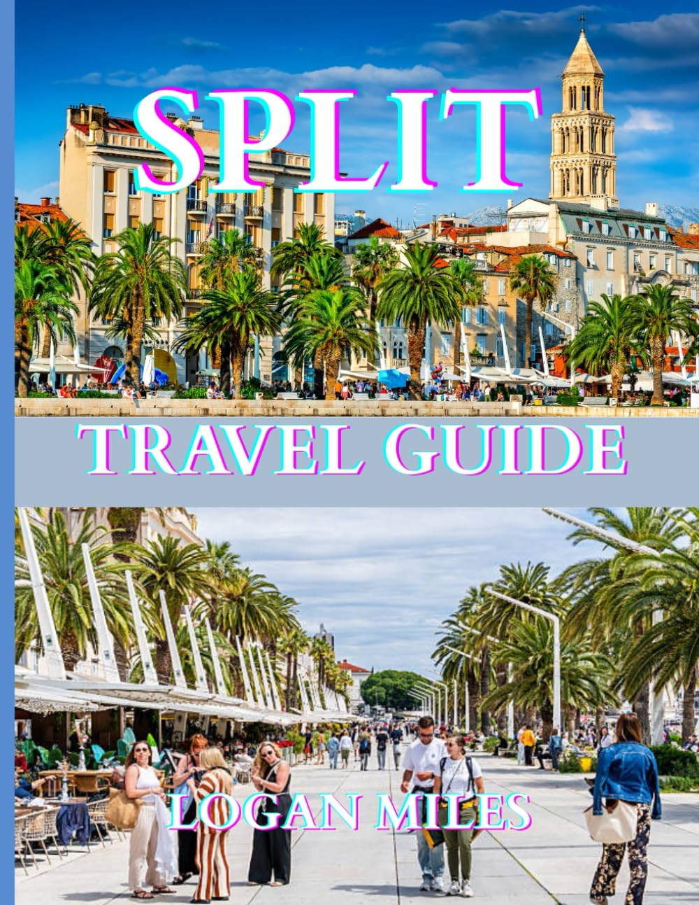 SPLIT TRAVEL GUIDE 2025: A Clear and Practical Resource to Help You Plan Smooth Itineraries, Avoid Tourist Traps, Understand Real Costs, and Travel with Confidence.