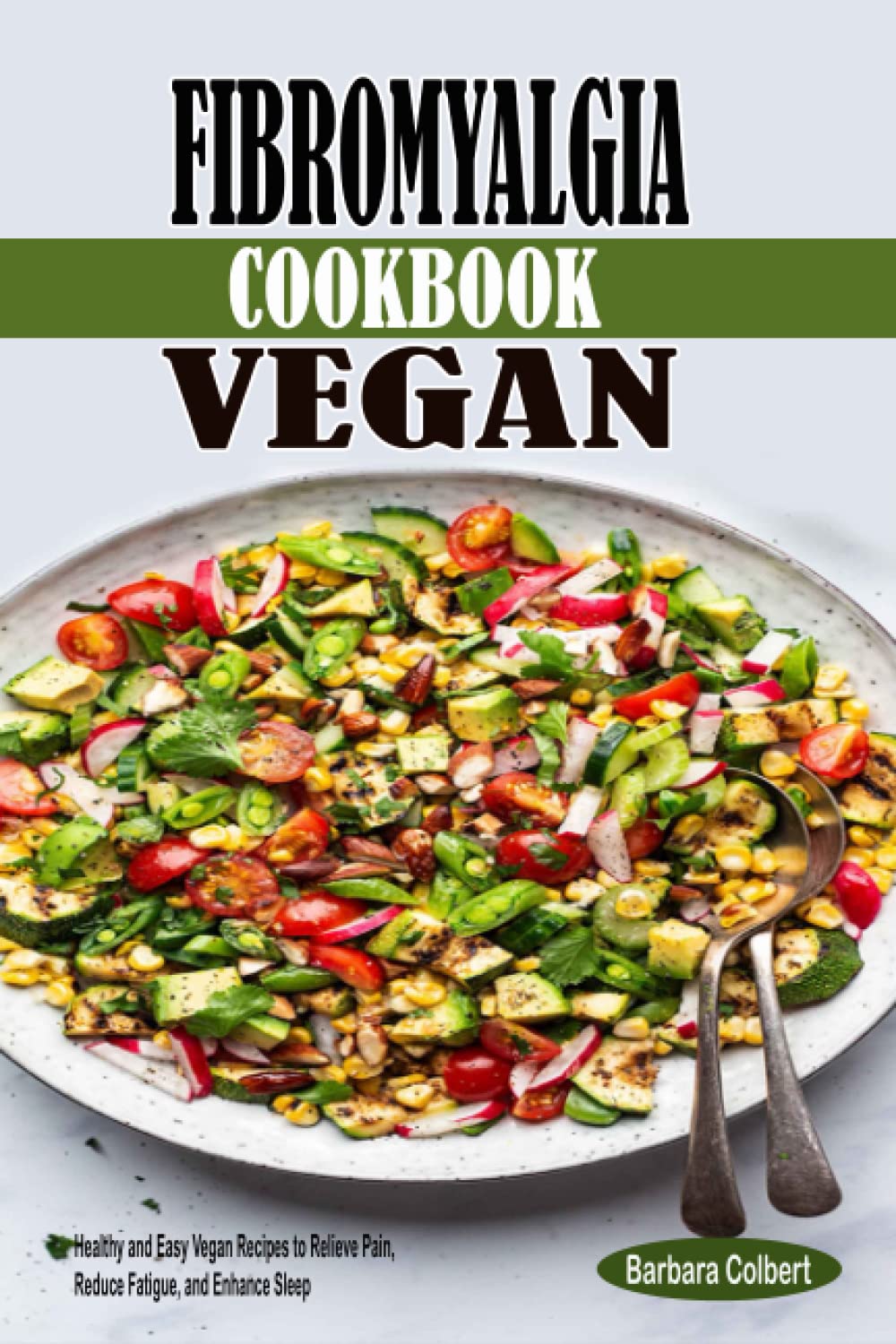 Fibromyalgia Cookbook Vegan: Healthy and Easy Vegan Recipes to Relieve Pain, Reduce Fatigue, and Enhance Sleep