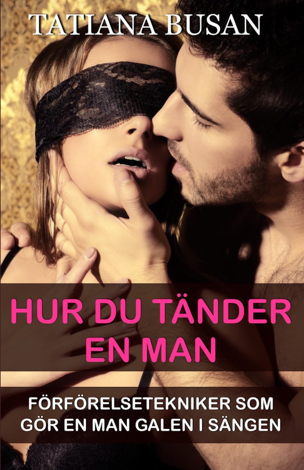 Hur du tänder en man: Så ökar du den sexuella lusten hos en man; Hur man förför en man i sängen; Väck hans lust; Hitta tillbaka till passionen och intimiteten