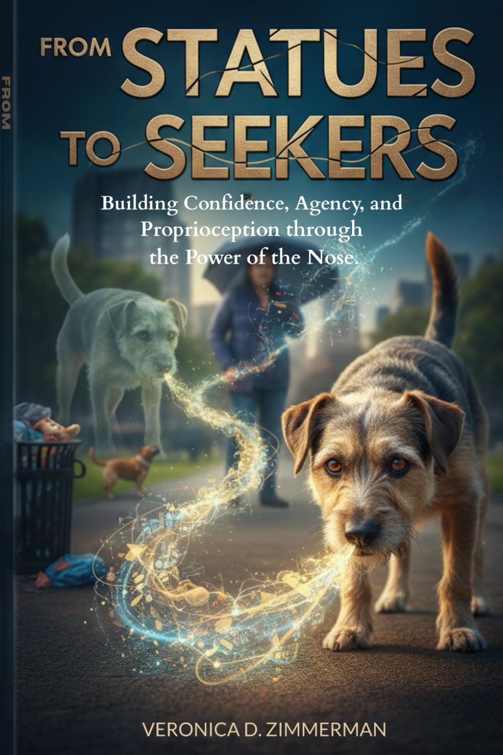 From Statues to Seekers: Building Confidence, Agency, and Proprioception through the Power of the Nose. (The Heart & Science of Canine Partnership)