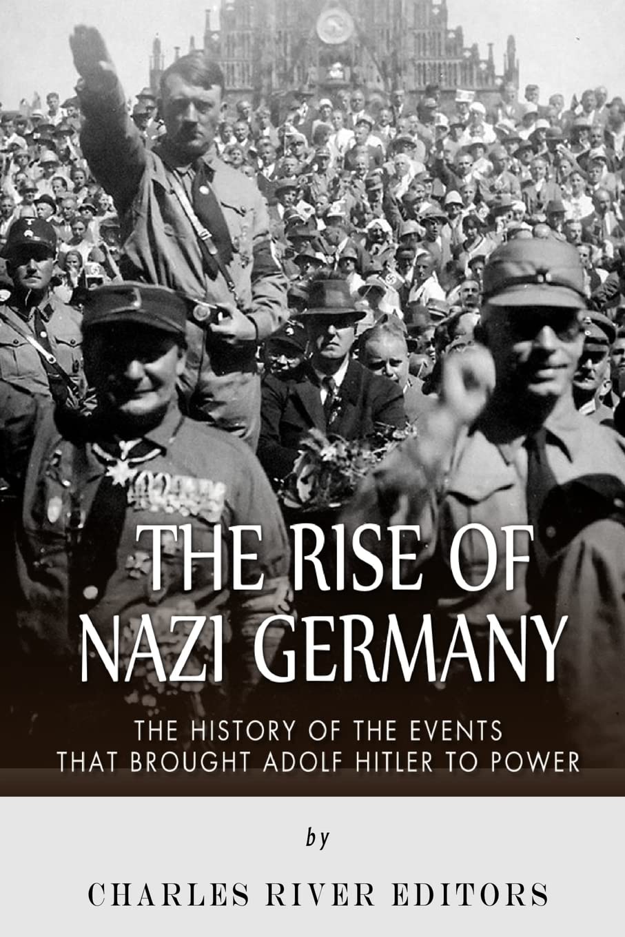 The Rise of Nazi Germany: The History of the Events that Brought Adolf Hitler to Power