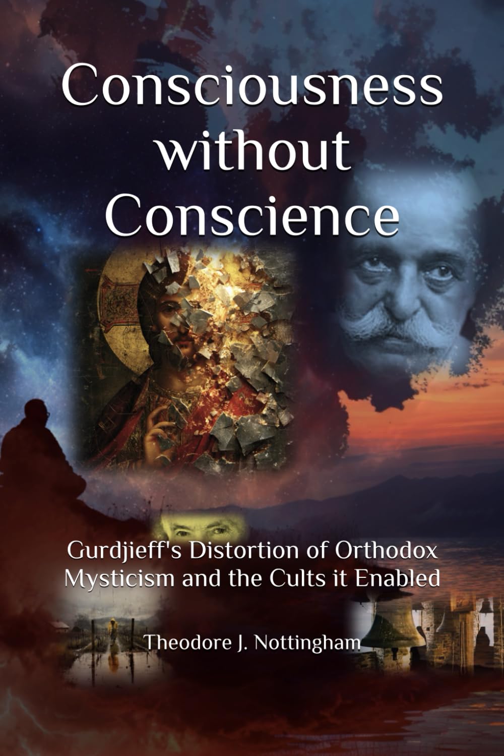 Consciousness without Conscience: Gurdjieff's Distortion of Orthodox Mysticism and the Cults it Enabled