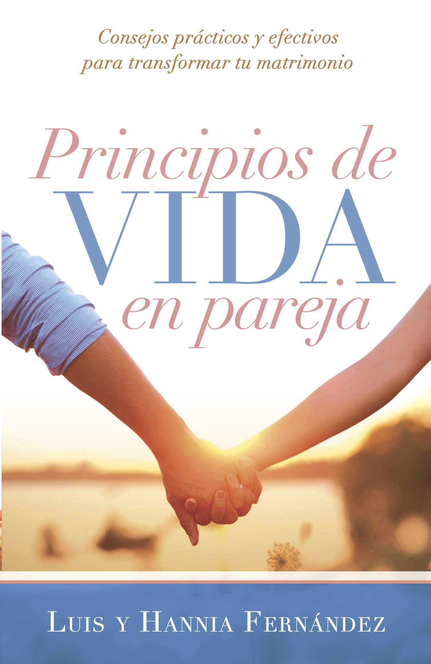 Principios de vida en pareja: Consejos prácticos y efectivos para transformar tu matrimonio (Spanish Edition)