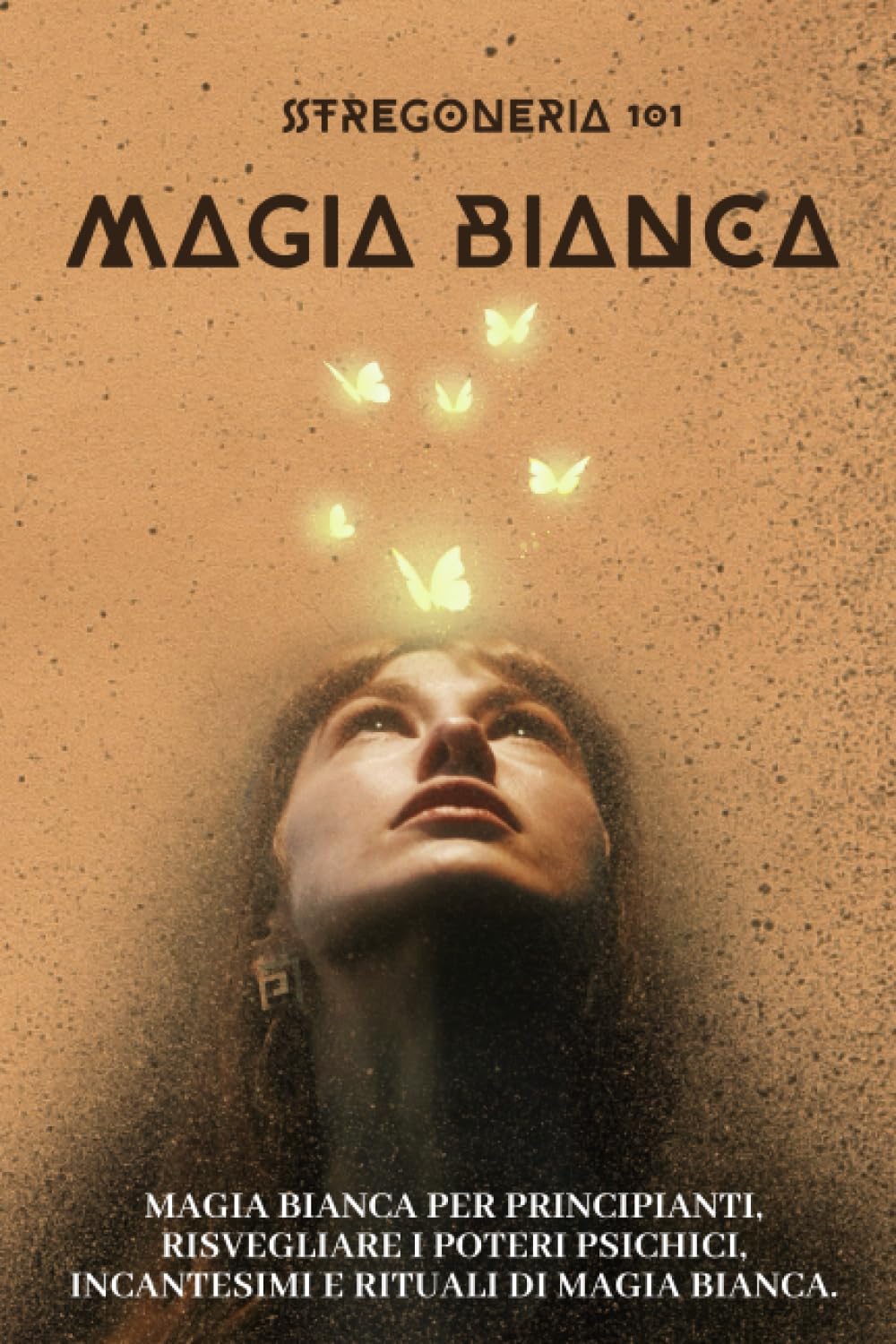 Stregoneria 101 - Magia bianca - Iniziazione ai misteri della magia:: Magia bianca per principianti, risvegliare i poteri psichici, incantesimi e rituali di magia bianca.