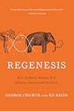 Regenesis: How Synthetic Biology Will Reinvent Nature and Ourselves