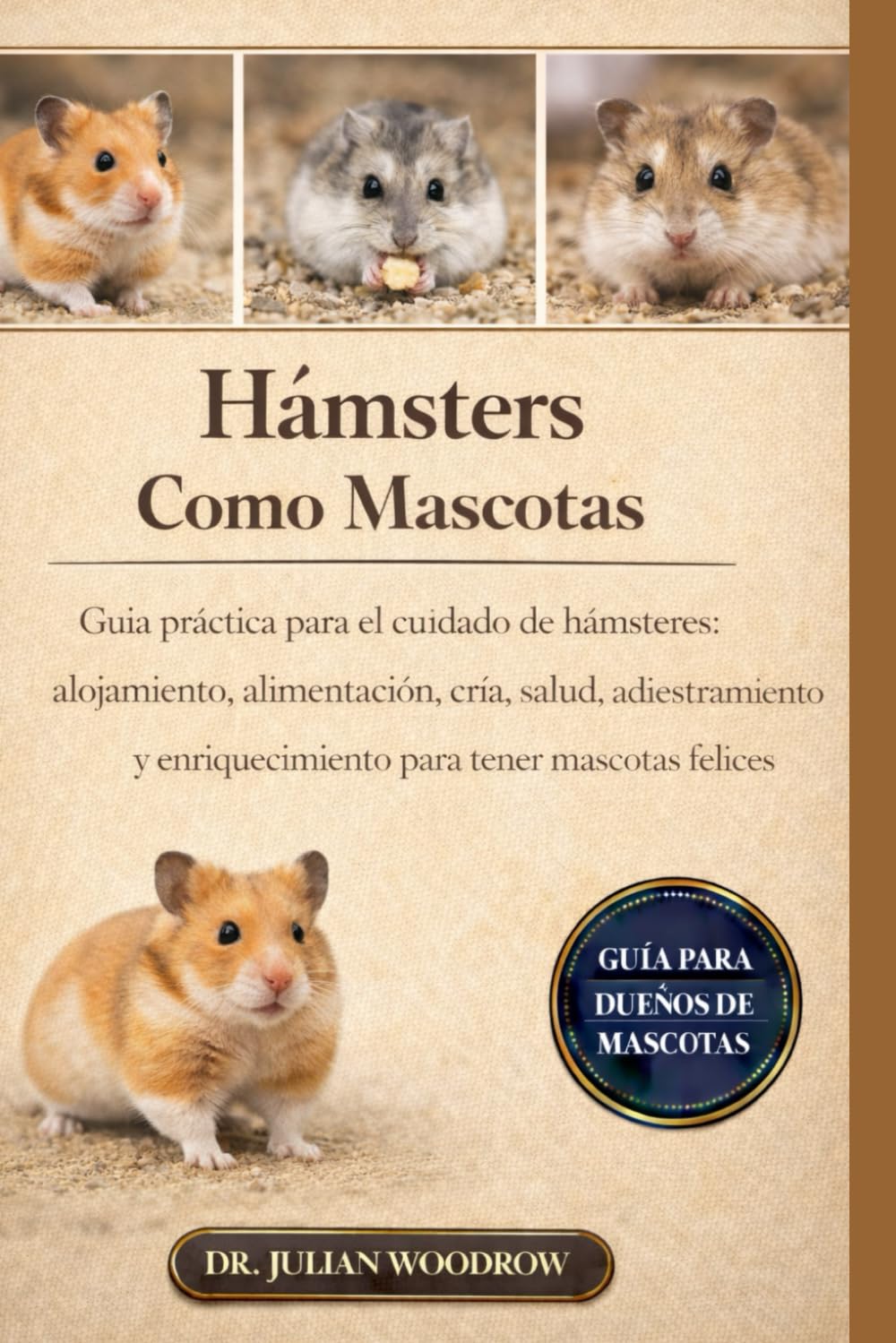 LOS HÁMSTERS COMPLETOS COMO MASCOTAS: Guía práctica para el cuidado de hámsteres: alojamiento, alimentación, cría, salud, adiestramiento y enriquecimiento para tener mascotas felices y sanas.
