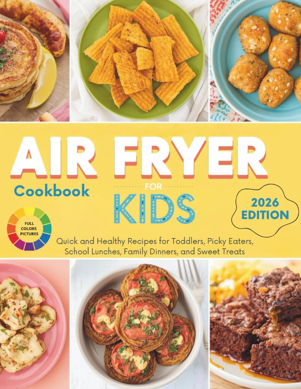 Air Fryer Cookbook for Kids: Quick and Healthy Recipes for Toddlers, Picky Eaters, School Lunches, Family Dinners, and Sweet Treats