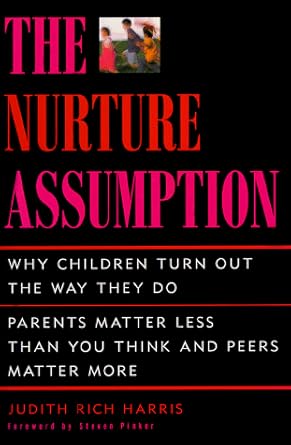 The NURTURE ASSUMPTION: WHY CHILDREN TURN OUT THE WAY THEY DO