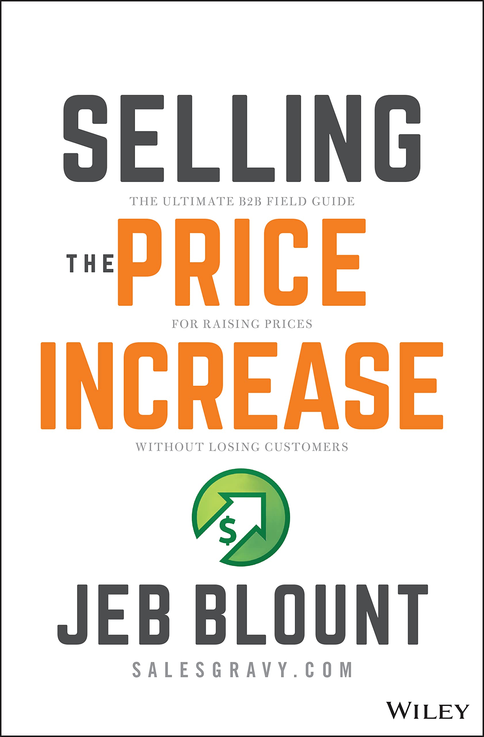 WILEY Selling the Price Increase: The Ultimate B2B Field Guide for Raising Prices Without Losing Customers