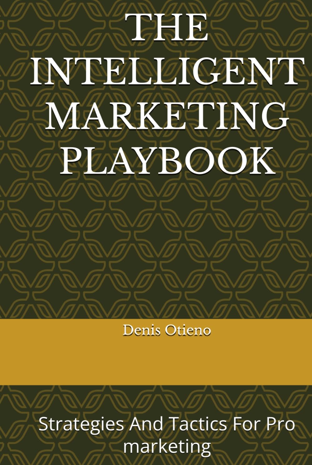 THE INTELLIGENT MARKETING PLAYBOOK: Strategies And Tactics For Pro marketing