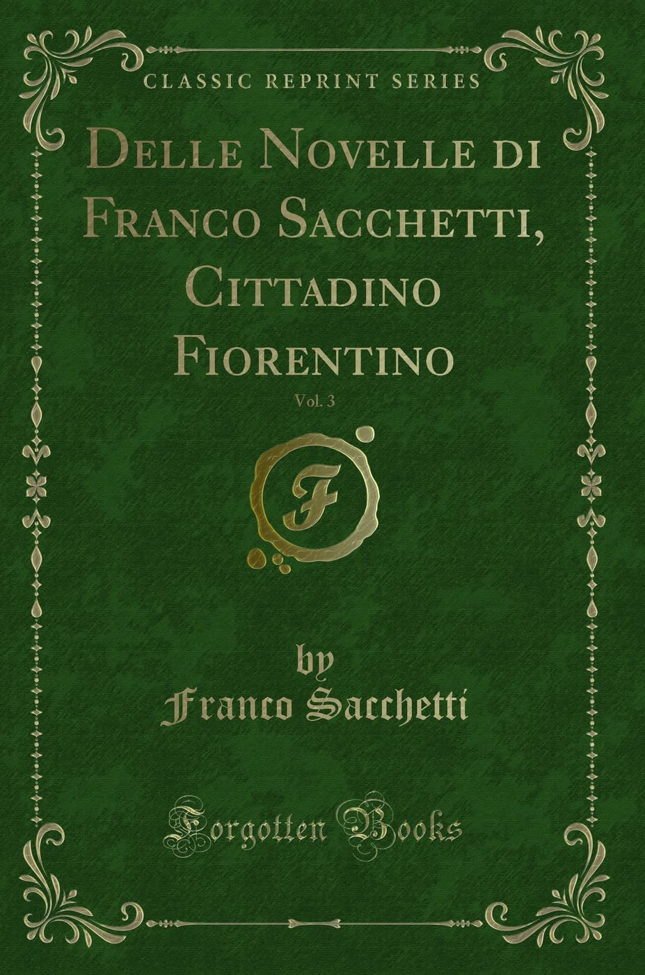 Delle Novelle Di Franco Sacchetti, Cittadino Fiorentino, Vol. 3 (Classic Reprint)