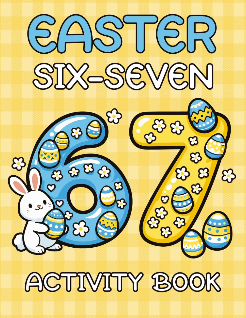 Easter Six-Seven Activity Book: Fun 67 Easter Activities Packed with Coloring Pages, Search and Find, Connect-the-Dots, Mazes, Puzzles & More! Easter Basket Stuffers for Kids and Teens