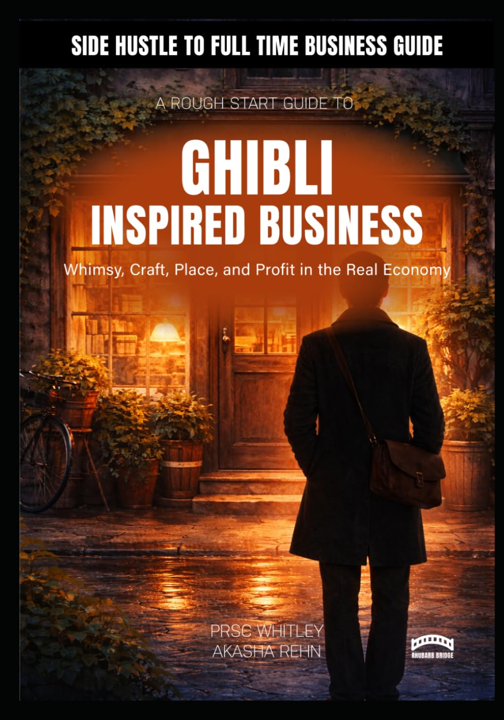 A Rough Start Guide To Starting A Ghibli Inspired Business: - Whimsy, Craft, Place, and Profit in the Real Economy (A Rough Start Guide : Side Hustle To International Business)