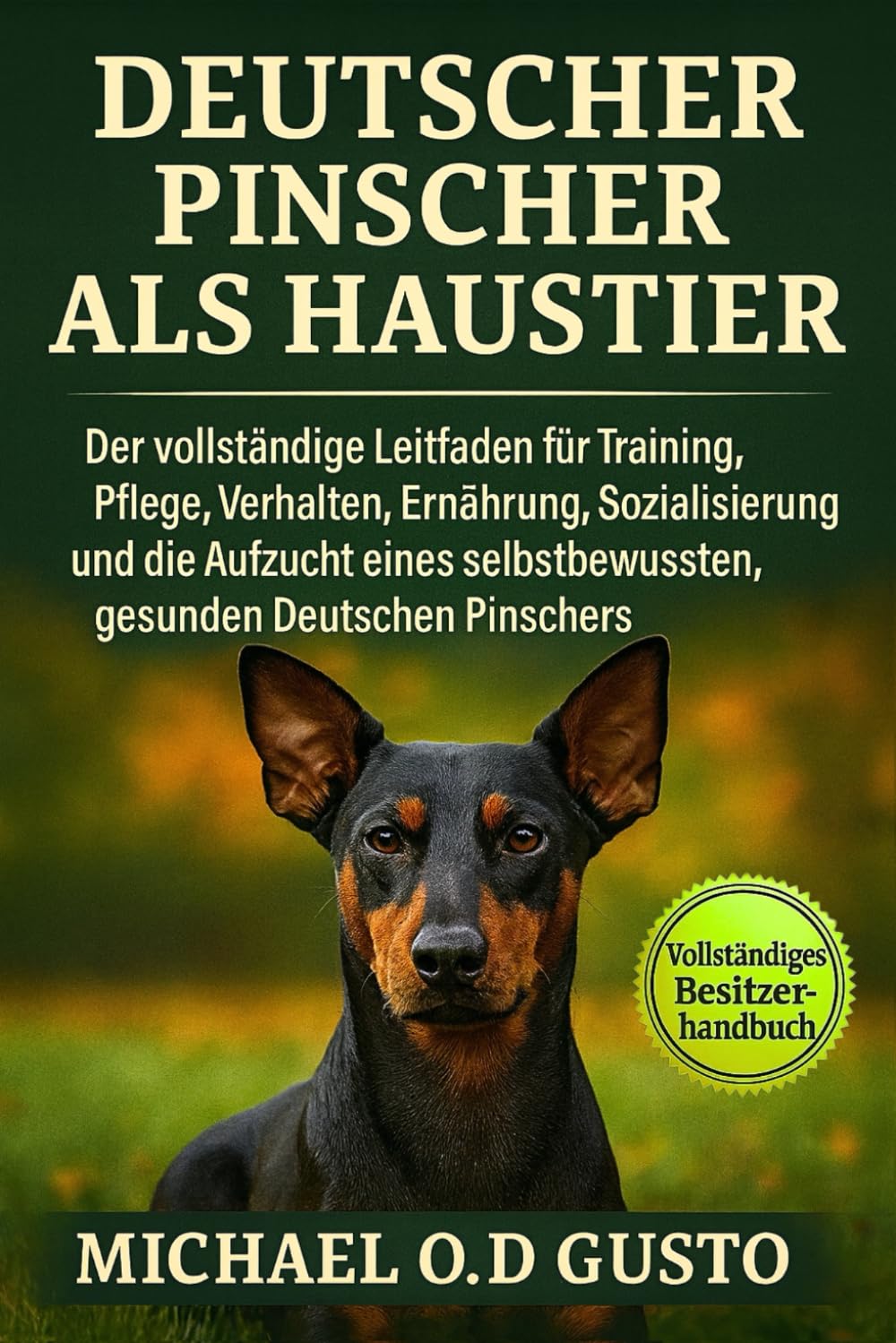 DEUTSCHER PINSCHER ALS HAUSTIER: Der vollständige Leitfaden für Training, Pflege, Verhalten, Ernährung, Sozialisierung und die Aufzucht eines selbstbewussten, gesunden Deutschen Pinschers