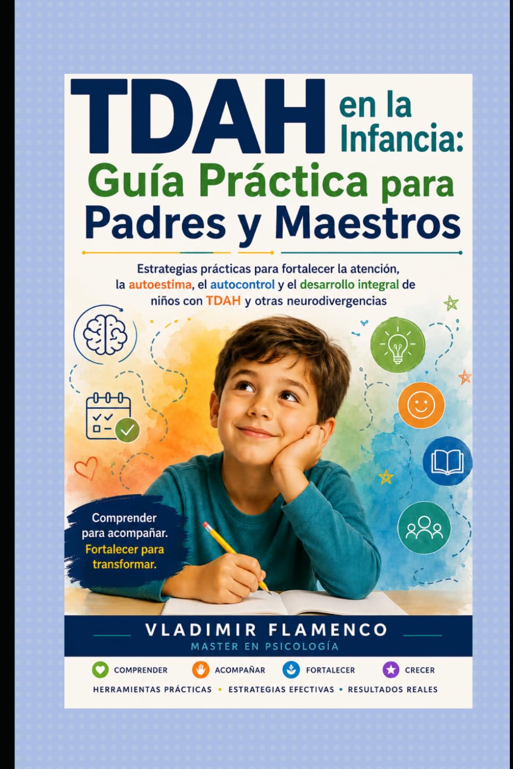 TDAH en la Infancia: Guía Práctica para Padres y Maestros: Estrategias prácticas para fortalecer el desarrollo integral de niños con TDAH y otras neurodivergencias