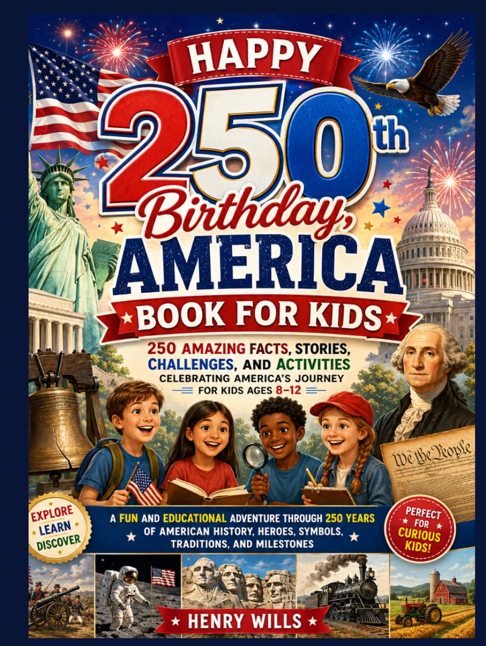 Happy 250th Birthday, America Book for Kids: 250 Amazing Facts, Stories, Challenges, and Activities Celebrating America's Journey for Kids Ages 8-12