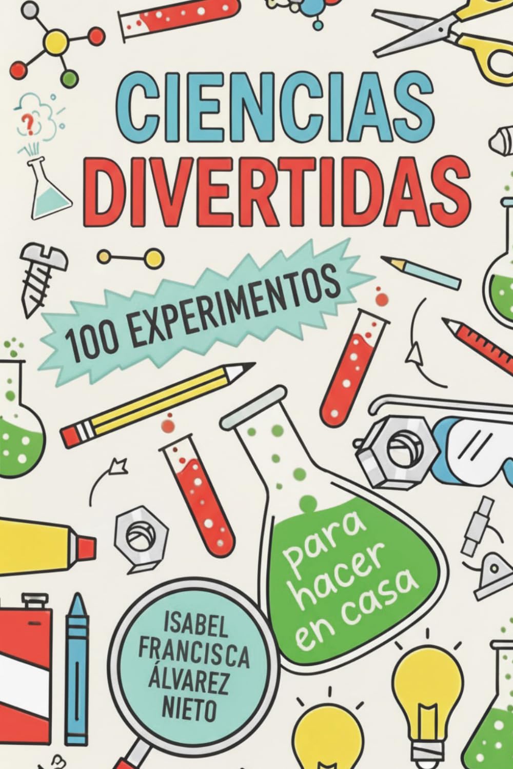 CIENCIAS DIVERTIDAS. 100 EXPERIMENTOS para hacer en casa: LA DIVERSIÓN, CIENCIA Y APRENDIZAJE QUE TUS HIJOS MERECEN (¡Y SIN PANTALLAS!)