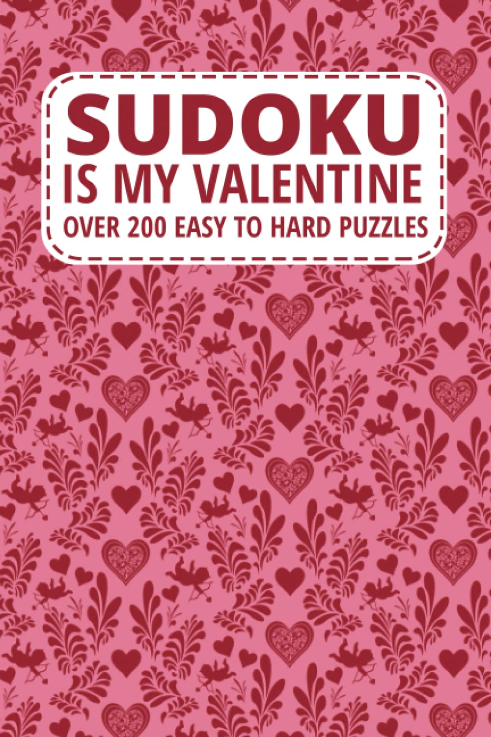 Sudoku Is My Valentine. Over 200 Easy to Hard Puzzles with a red and pink pattern: Valentine, Galentine, or Palentine Gift for Sudoku Fans