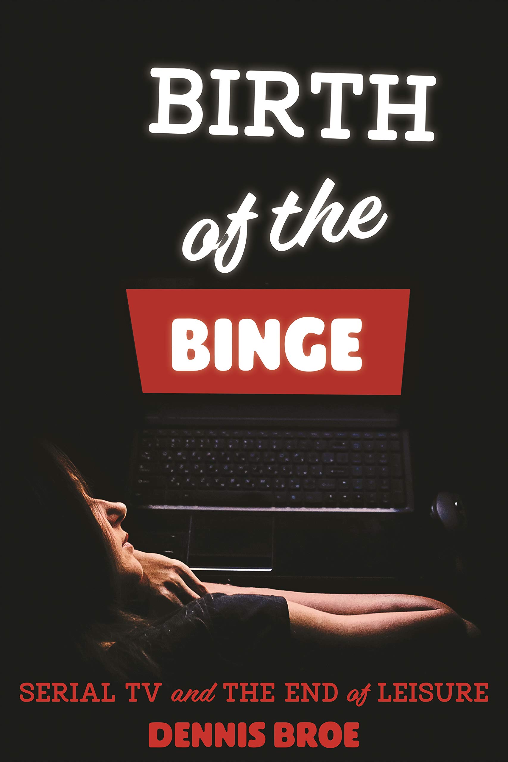 Birth of the Binge Serial Tv livre analyse médias cinéma contemporain étude sociologie