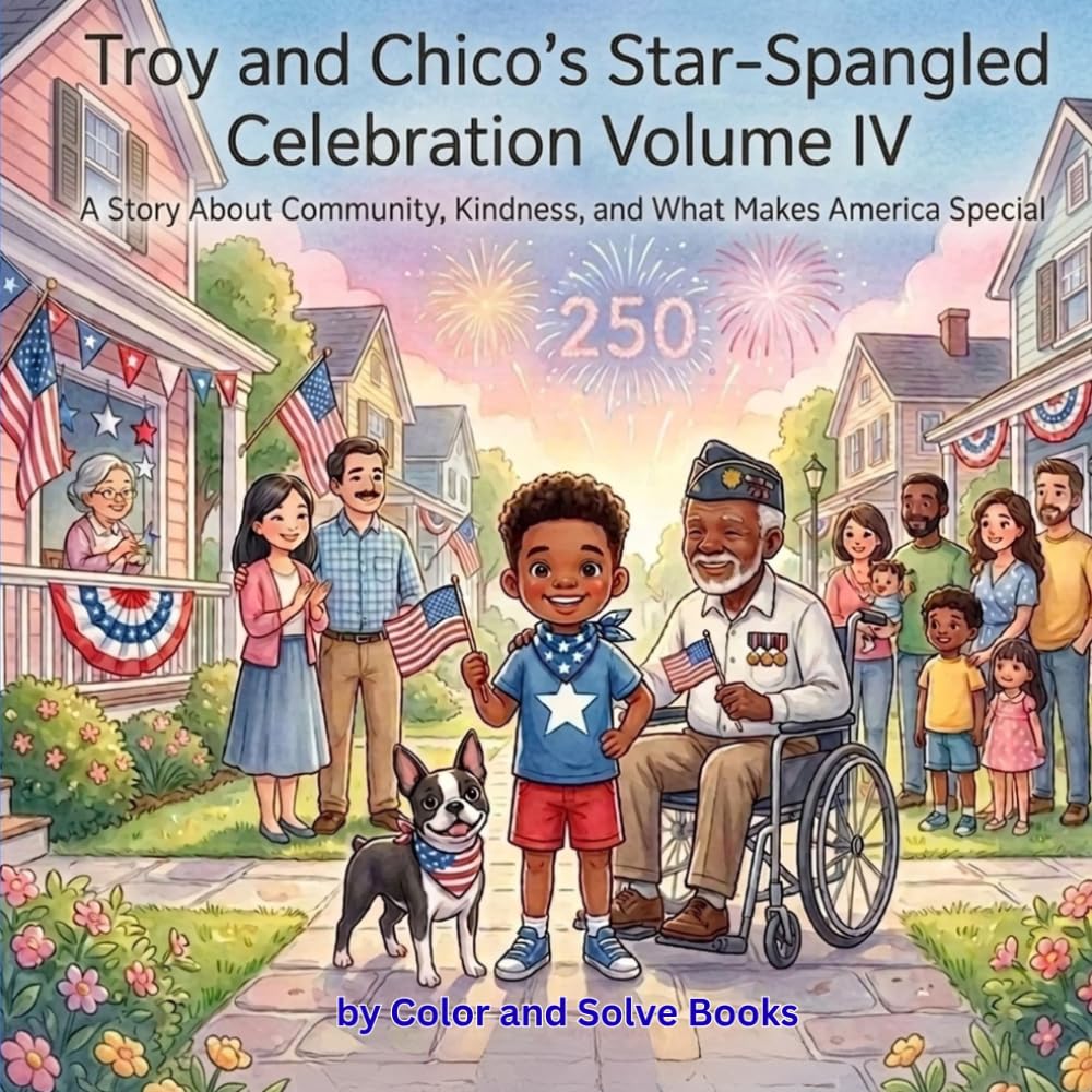Troy and Chico's Star-Spangled Celebration Volume IV: A Story About Community, Kindness, and What Makes America Special