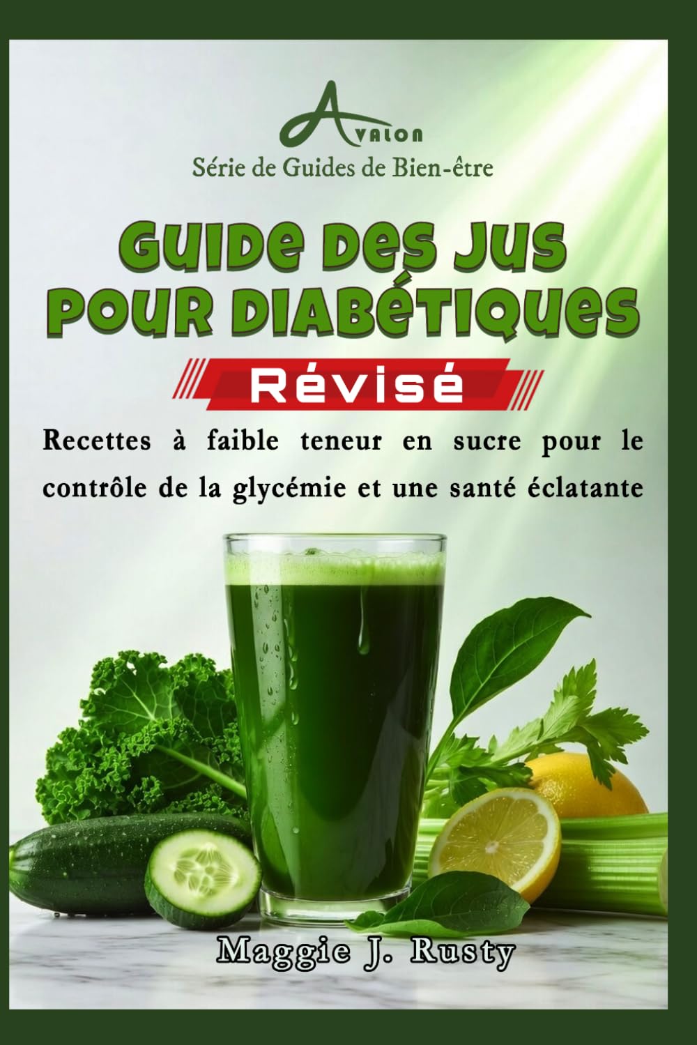 Guide des jus pour diabétiques: Recettes à faible teneur en sucre pour le contrôle de la glycémie et une santé éclatante (Série de Guides de Bien-être)