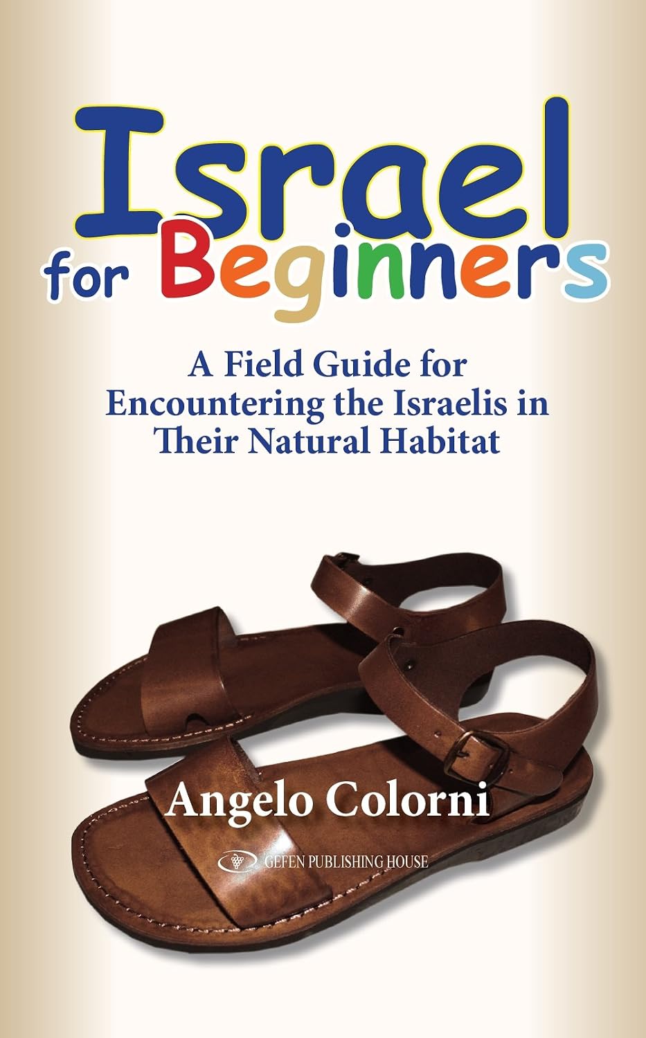 Israel for Beginners: A Field Guide for Encountering the Israelis in Their Natural Habitat