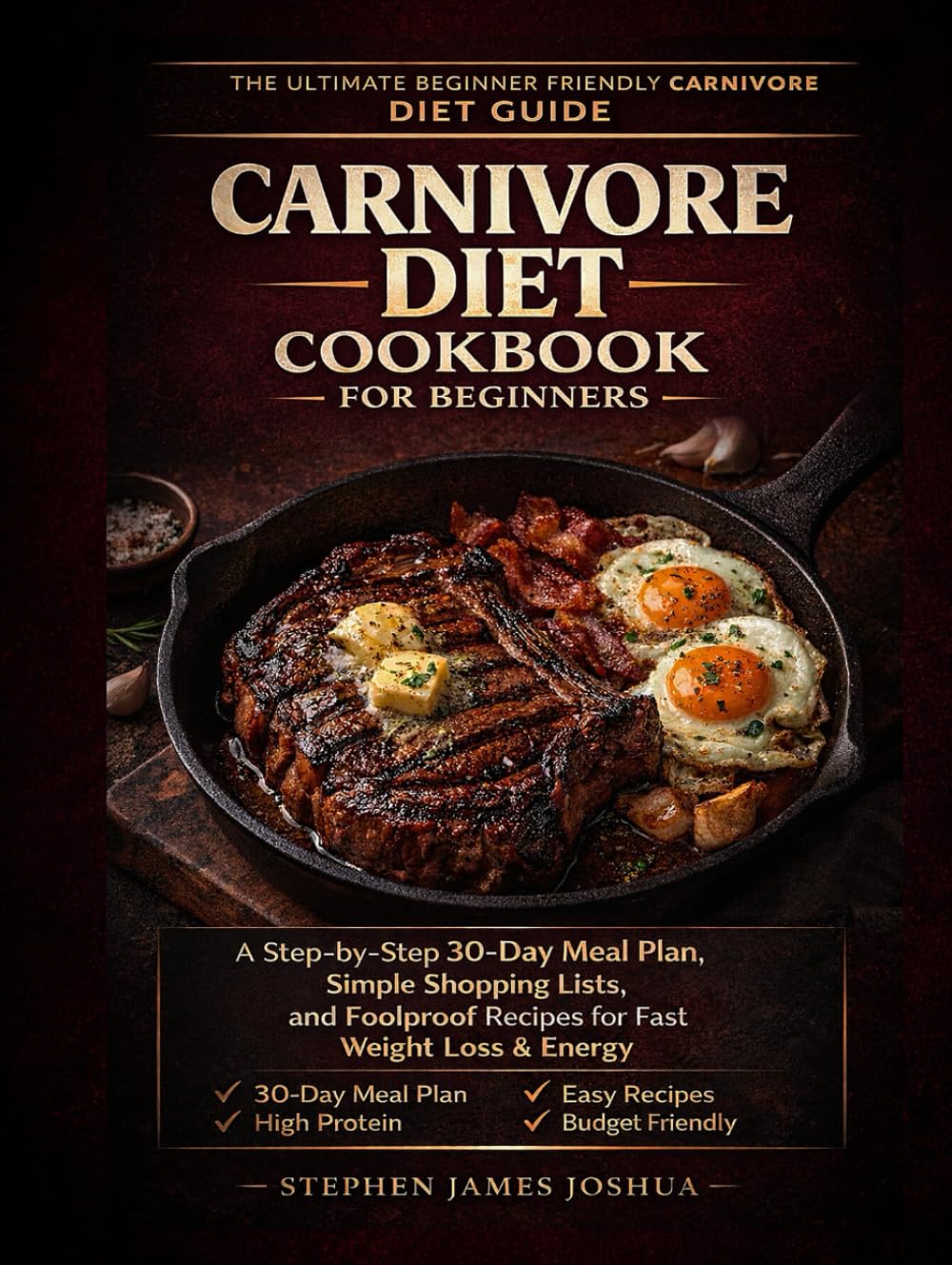 Carnivore Diet Cookbook for Beginners: A Step-by-Step 30-Day Meal Plan, Simple Shopping Lists, and Foolproof Recipes for Fast Weight Loss & Energy