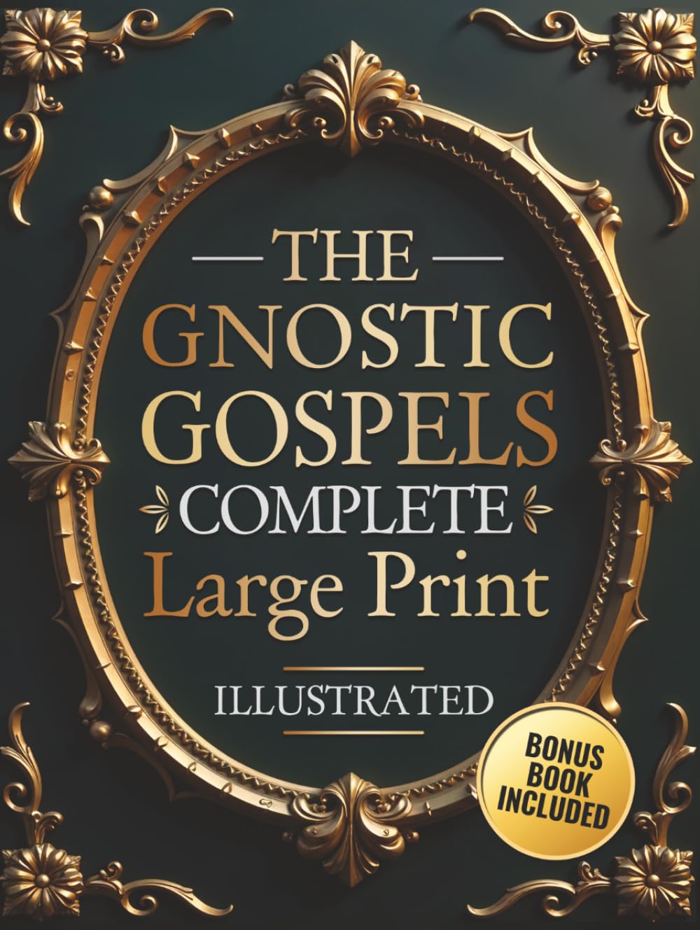 The Gnostic Gospels Complete - LARGE PRINT: Includes the Lost Gospels of Mary Magdalene, Thomas, Philip, Judas, Truth, John, and More Apocryphal Texts. (ILLUSTRATED)