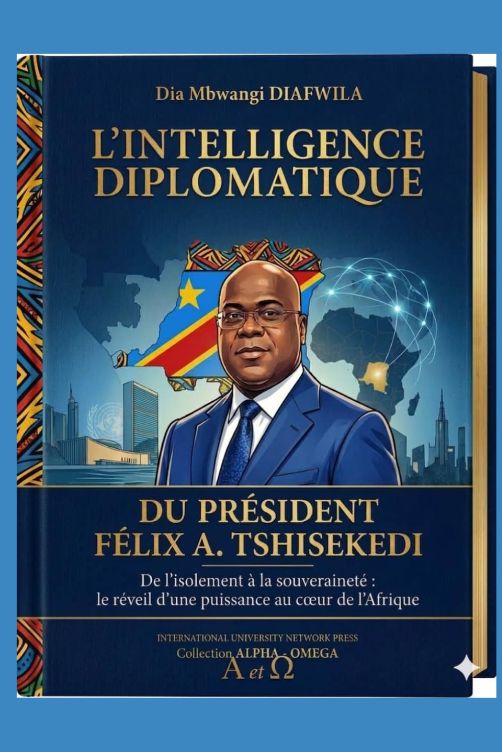 L’INTELLIGENCE DIPLOMATIQUE DU PRÉSIDENT FÉLIX A. TSHISEKEDI De l’isolement à la souveraineté Le réveil d’une puissance au cœur de l’Afrique: Préface ... A et Ω International University Network)