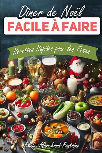 Dîner de Noël Facile à Faire – Recettes Rapides pour les Fêtes: Éveillez la Magie de Noël dans Votre Cuisine avec des Recettes Simples et Gourmandes!