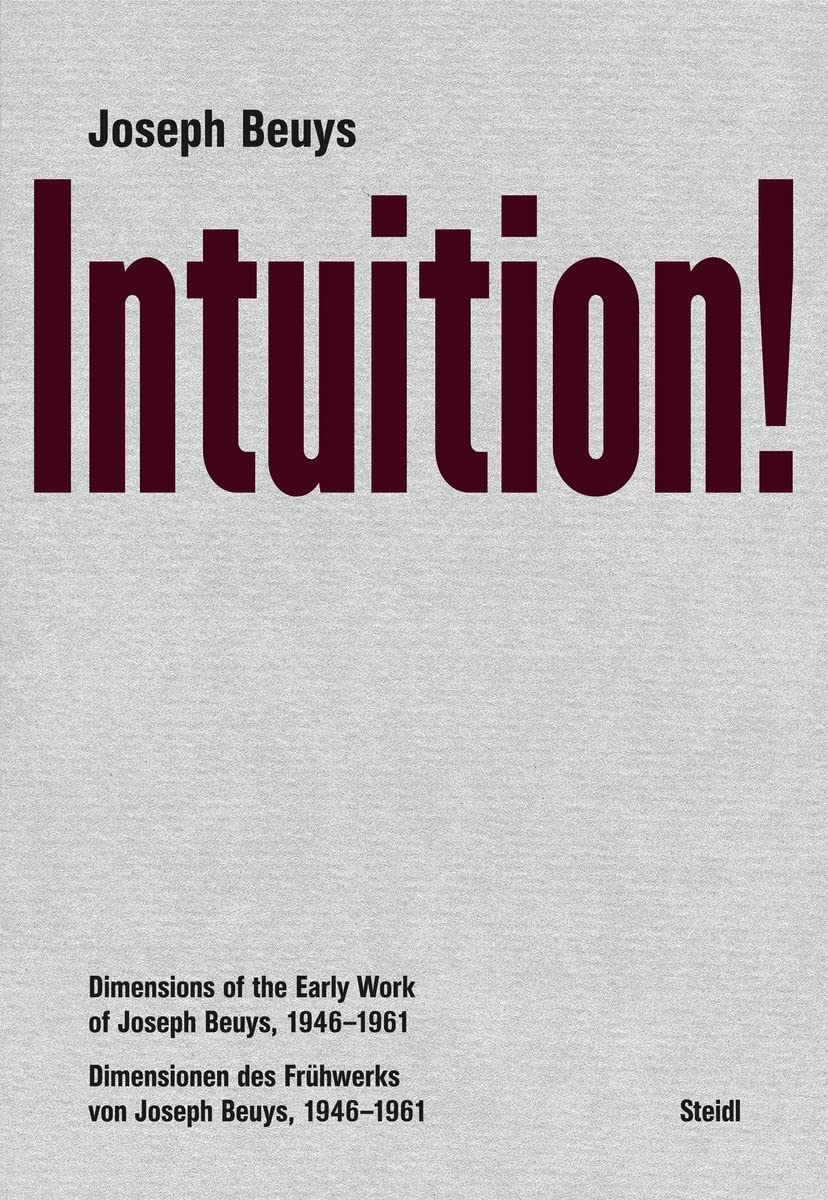 Joseph Beuys Intuition !: Dimensions of the Early Work of Joseph Beuys, 1946-1961