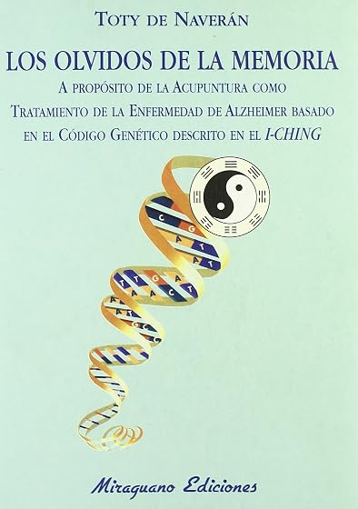 Los Olvidos de la Memoria. A propósito de la Acupuntura como tratamiento de la Enfermedad de Alzheimer basado en el Código Genético descrito en el I-Ching