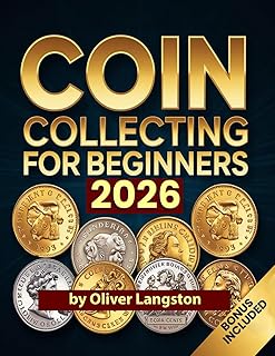 COIN COLLECTING FOR BEGINNERS 2026: Essential Strategies to Build a Valuable Collection and Master Numismatics