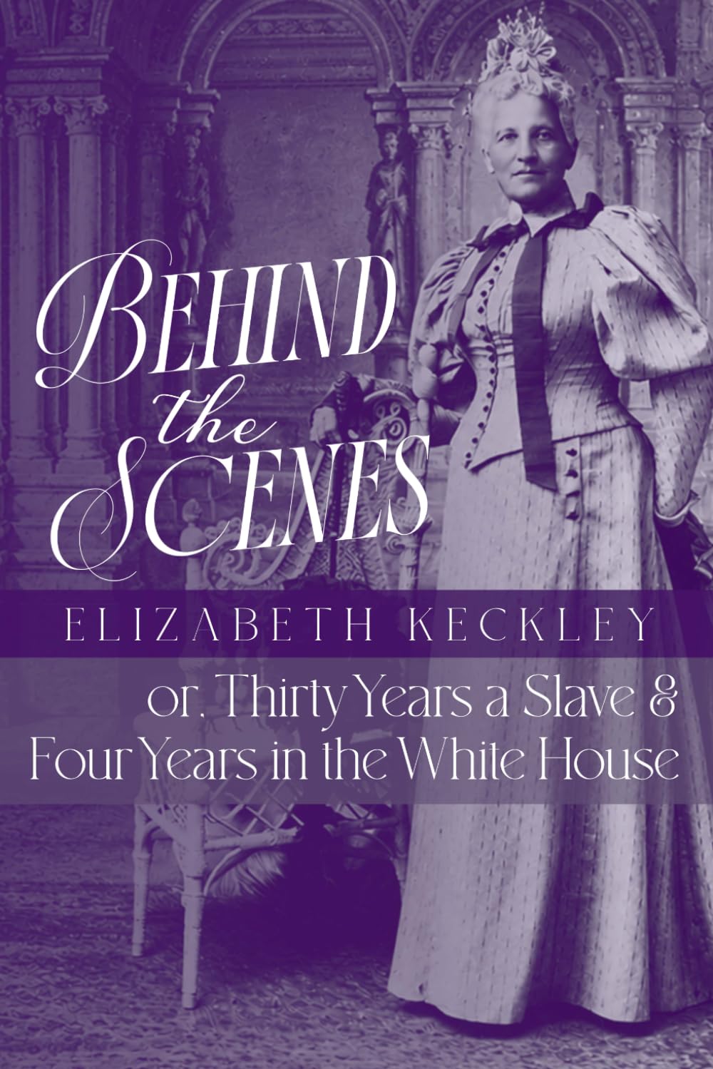 Behind the Scenes: or, Thirty Years a Slave, and Four Years in the White House